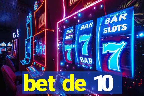 bet de 10